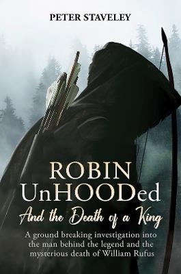 Robin Unhooded: And the Death of a King - Peter Staveley - cover