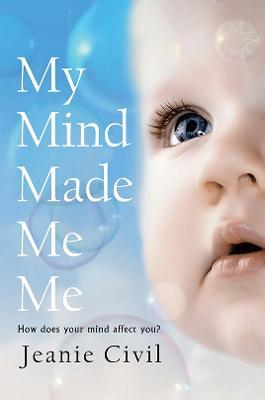 My Mind Made Me Me: How does your mind affect you? - Jeanie Civil - cover