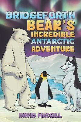 Bridgeforth Bear's Incredible Antarctic Adventure - David Macgill - cover