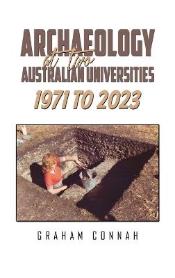 Archaeology at Two Australian Universities 1971 to 2023 - Graham Connah - cover