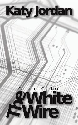 Colour Coded: The White Wire - Katy Jordan - cover