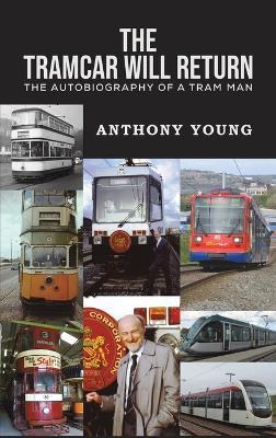 The Tramcar will Return: The Autobiography of a Tram Man - Anthony Young - cover