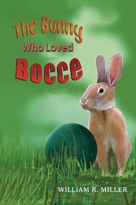 The Bunny who Loved Bocce - William R Miller - cover