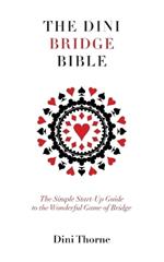 The Dini Bridge Bible: The Simple Start-Up Guide to the Wonderful Game of Bridge