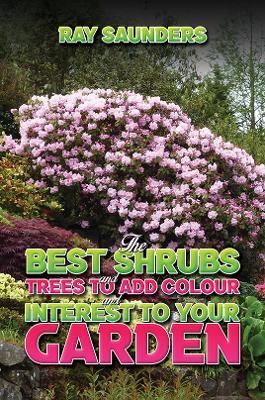 The Best Shrubs and Trees to Add Colour and Interest to Your Garden - Ray Saunders - cover