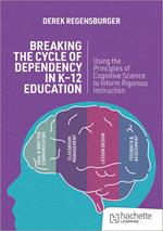 Breaking the Cycle of Dependency in K-12 Education: Using Cognitive Science to Guide Instruction