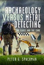 Archaeology Versus Metal Detecting: The Cause and The Cure