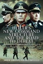 Hitler's New Command Structure and the Road to Defeat: A Study through Field Marshals Kesselring, Rommel and Model