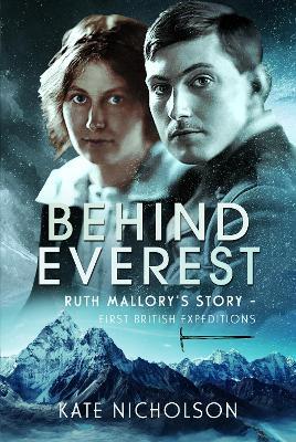 Behind Everest: Ruth Mallory's Journey in the Shadow of the First British Expeditions - Kate Nicholson - cover