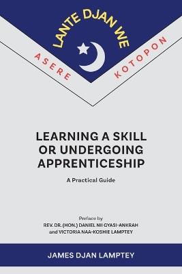Learning a Skill or Undergoing Apprenticeship: A Practical Guide - James Lamptey - cover