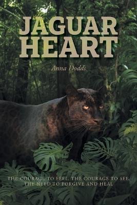 Jaguar Heart: The Courage to Feel, the Courage to See, the Need to Forgive and Heal - Anna Dodds - cover