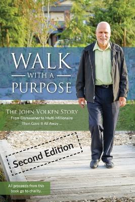 Walk With A Purpose (Second Edition): The John Volken Story From Dishwasher to Multi-Millionaire, Then Gave It All Away... - John Volken - cover