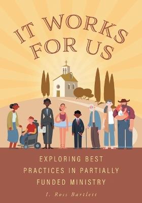 It Works for Us: Exploring Best Practices in Partially Funded Ministry - I Ross Bartlett - cover