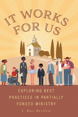 It Works for Us: Exploring Best Practices in Partially Funded Ministry - I Ross Bartlett - cover