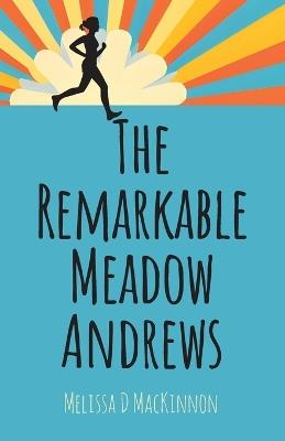 The Remarkable Meadow Andrews - Melissa D MacKinnon - cover