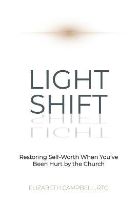 Light Shift: Restoring Self-Worth When You've Been Hurt by the Church - Elizabeth Campbell - cover