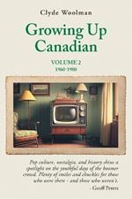 Growing Up Canadian, Volume 2: 1960-1980