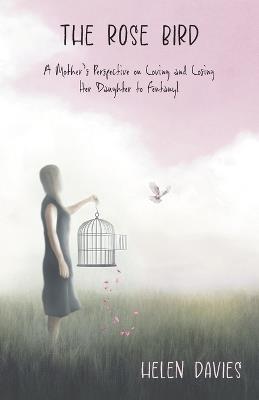 The Rose Bird: A Mother's Perspective on Loving and Losing Her Daughter to Fentanyl - Helen Davies - cover