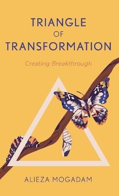 Triangle of Transformation: Creating Breakthrough - Alieza Mogadam - cover