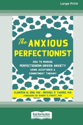 The Anxious Perfectionist: How to Manage Perfectionism-Driven Anxiety Using Acceptance and Commitment Therapy (Large Print 16 Pt Edition) - Clarissa Ong - cover