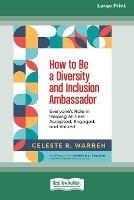 How to Be a Diversity and Inclusion Ambassador: Everyone's Role in Helping All Feel Accepted, Engaged, and Valued [Large Print 16 Pt Edition] - Celeste R Warren,Kenneth C Frazier - cover