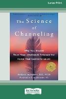 The Science of Channeling: Why You Should Trust Your Intuition and Embrace the Force That Connects Us All [Large Print 16 Pt Edition] - Helane Wahbeh - cover