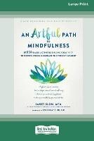 An Artful Path to Mindfulness: MBSR-Based Activities for Using Creativity to Reduce Stress and Embrace the Present Moment [Large Print 16 Pt Edition]