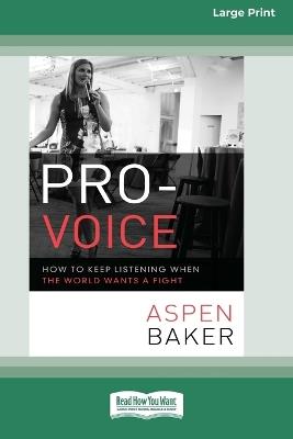 Pro-Voice: How to Keep Listening When the World Wants a Fight [Large Print 16 Pt Edition] - Aspen Baker - cover