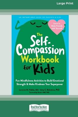 The Self-Compassion Workbook for Kids: Fun Mindfulness Activities to Build Emotional Strength and Make Kindness Your Superpower (16pt Large Print Edition) - Lorraine M Hobbs - cover