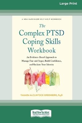 The Complex PTSD Coping Skills Workbook: An Evidence-Based Approach to Manage Fear and Anger, Build Confidence, and Reclaim Your Identity (16pt Large Print Edition) - Tamara McClintock Greenberg - cover