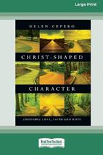 Christ-Shaped Character: Choosing Love, Faith and Hope (16pt Large Print Format)