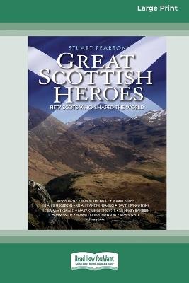 Great Scottish Heroes: Fifty Scots who shaped the World [Large Print 16 Pt Edition] - Stuart Pearson - cover