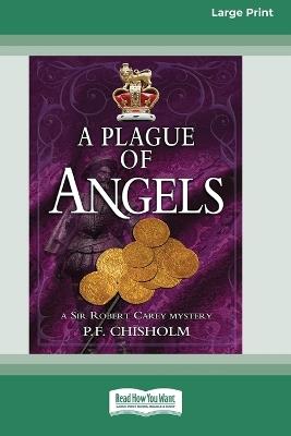 A Plague of Angels: A Sir Robert Carey Mystery #4 [Large Print 16 Pt Edition] - P F Chisholm - cover