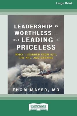 Leadership Is Worthless ... But Leading Is Priceless: What I Learned from 9/11, the NFL, and Ukraine [Large Print 16pt] - cover