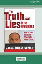 The Truth about Lies in the Workplace: How to Spot Liars and What to Do about Them (16pt Large Print Format)