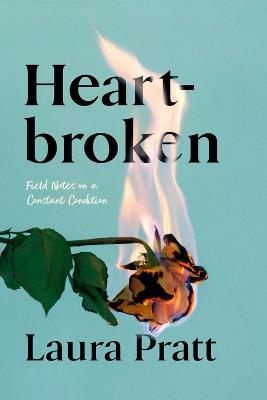 Heartbroken: Field Notes On A Constant Condition - Laura Pratt - cover