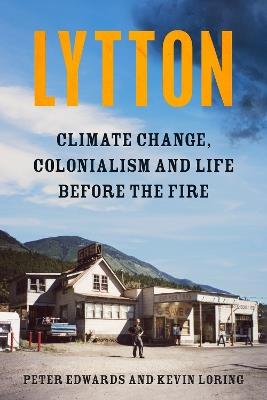 Lytton: Climate Change, Colonialism and Life Before the Fire - Peter Edwards,Kevin Loring - cover