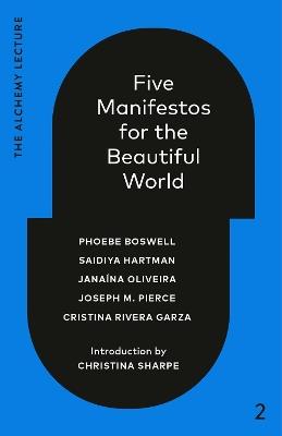 Five Manifestos for the Beautiful World: The Alchemy Lecture 2023 - Phoebe Boswell,Saidiya Hartman - cover