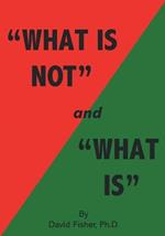 What Is Not and What Is: Cultivating Peace of Mind and Inner Freedom; An Exploration in the Practice of Discriminating Wisdom