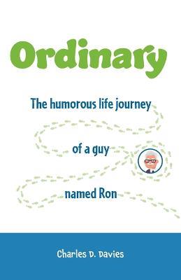 Ordinary: The humorous life journey of a guy named Ron - Charles D Davies - cover