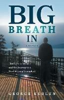 Big Breath In: The Fight to Breathe and the Journey to a Double-Lung Transplant