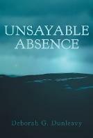 Unsayable Absence - Deborah G Dunleavy - cover