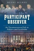 Participant/Observer: An Unconventional Life in Politics and Academia