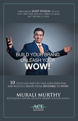 Build Your Brand, Unleash Your WOW!: 10 Dazzling Ways to Take Your Personal and Business Brand From Invisible to Wow! - Murali Murthy - cover