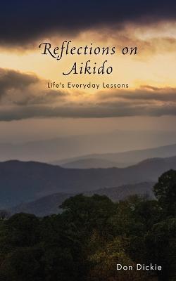 Reflections on Aikido: Life's Everyday Lessons - Don Dickie - cover