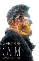 A Shattered Calm - Bruce F B Hall - cover