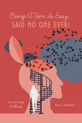 Being A Teen Is Easy...Said No One Ever!: overcoming challenge - Bella Hachey - cover