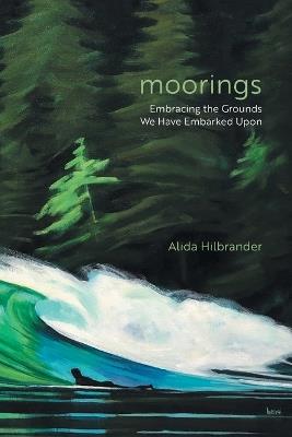 Moorings: Embracing the Grounds We Have Embarked Upon - Alida Hilbrander - cover