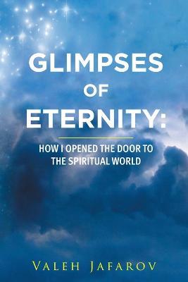 Glimpses of Eternity: How I Opened the Door to the Spiritual World - Valeh Jafarov - cover