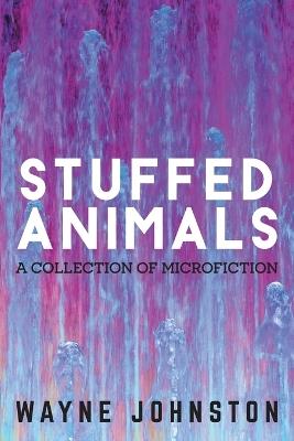 Stuffed Animals: A Collection of Microfiction - Wayne Johnston - cover